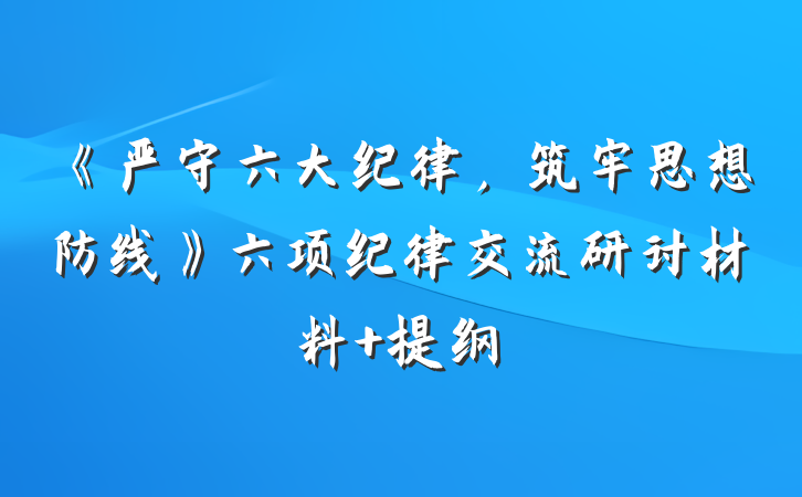 《严守六大纪律，筑牢思想防线》六项纪律交流研讨材料 提纲