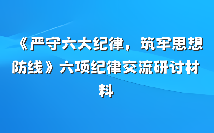 《严守六大纪律，筑牢思想防线》六项纪律交流研讨材料