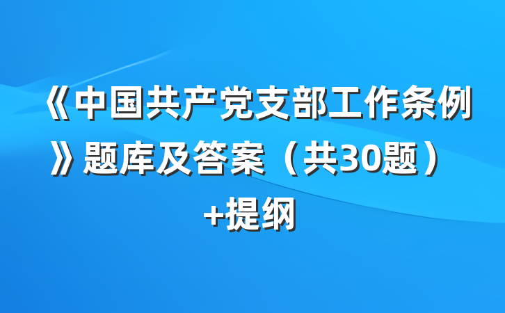 《中国共产党支部工作条例》题库及答案（共30题） 提纲