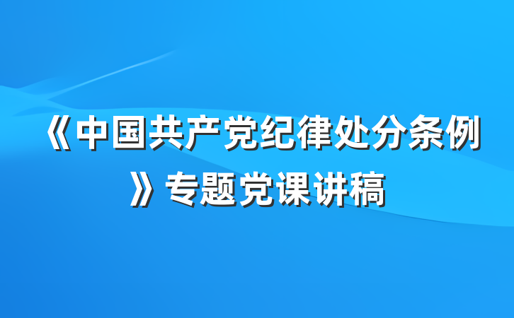 《中国共产党纪律处分条例》专题党课讲稿