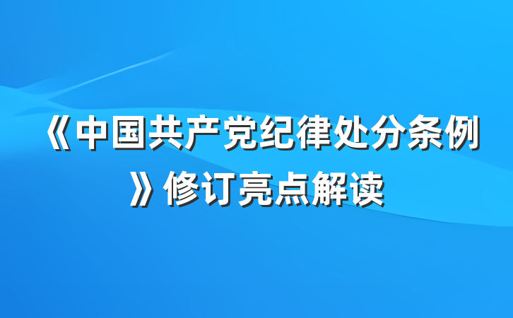 《中国共产党纪律处分条例》修订亮点解读