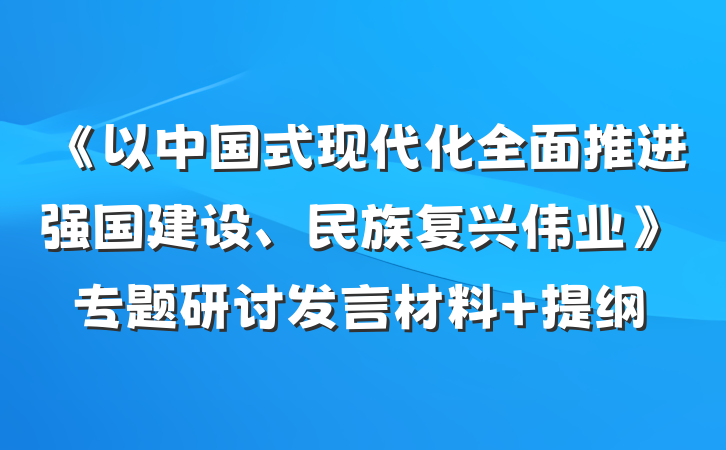 《以中国式现代化全面推进强国建设、民族复兴伟业》专题研讨发言材料 提纲