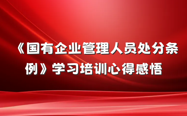 《国有企业管理人员处分条例》学习培训心得感悟