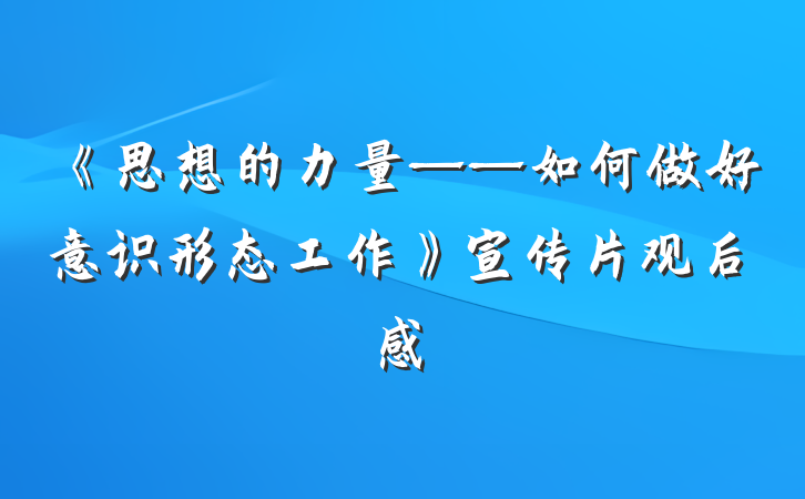 《思想的力量——如何做好意识形态工作》宣传片观后感