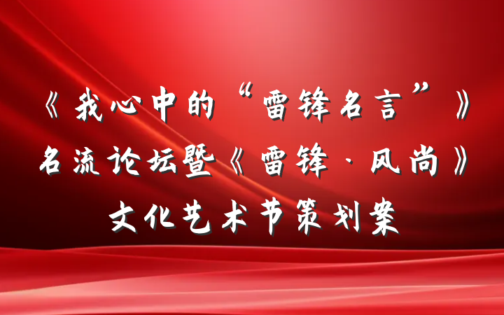 《我心中的“雷锋名言”》名流论坛暨《雷锋·风尚》文化艺术节策划案