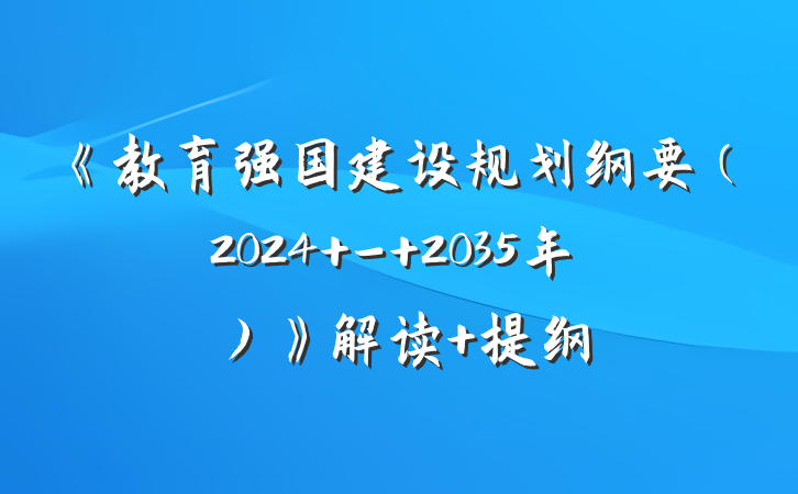 《教育强国建设规划纲要（2024 - 2035年）》解读 提纲