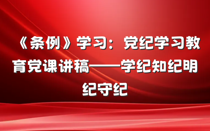 《条例》学习:党纪学习教育党课讲稿——学纪知纪明纪守纪