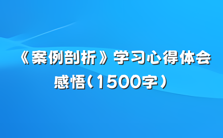 《案例剖析》学习心得体会感悟（1500字）