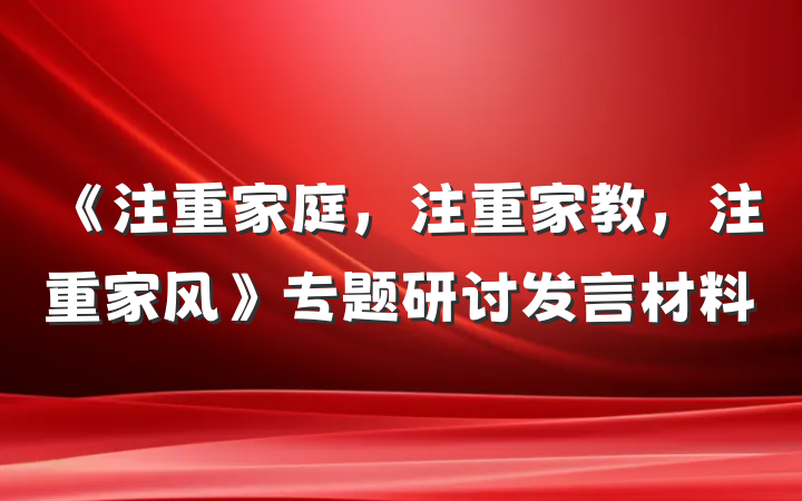 《注重家庭，注重家教，注重家风》专题研讨发言材料