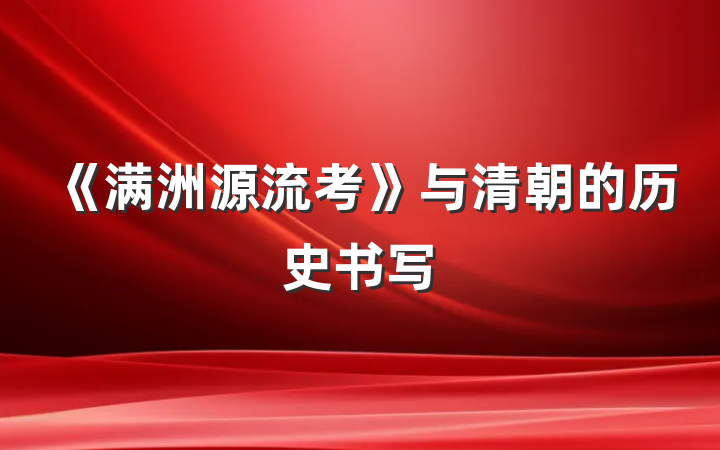 《满洲源流考》与清朝的历史书写