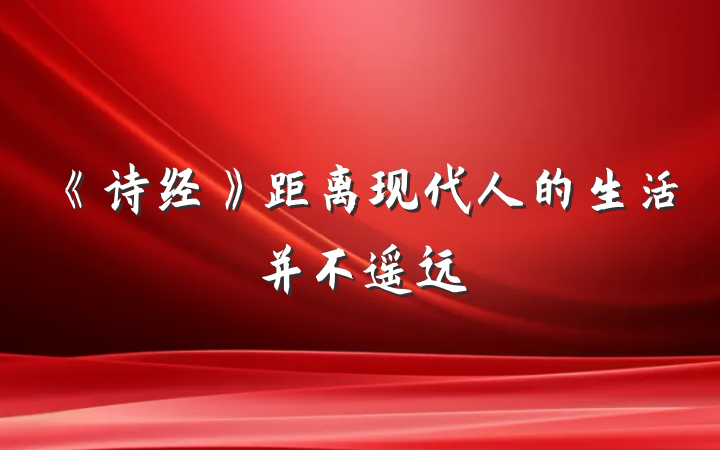 《诗经》距离现代人的生活并不遥远