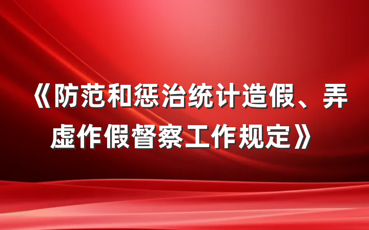 《防范和惩治统计造假、弄虚作假督察工作规定》
