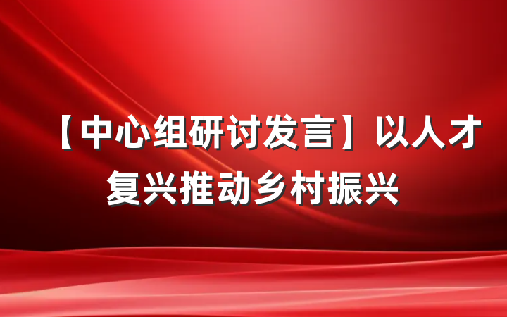 【中心组研讨发言】以人才复兴推动乡村振兴