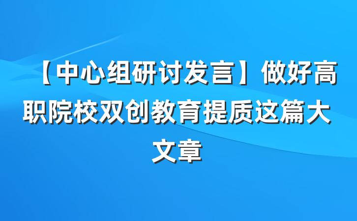 【中心组研讨发言】做好高职院校双创教育提质这篇大文章