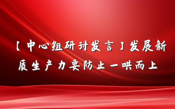 【中心组研讨发言】发展新质生产力要防止一哄而上