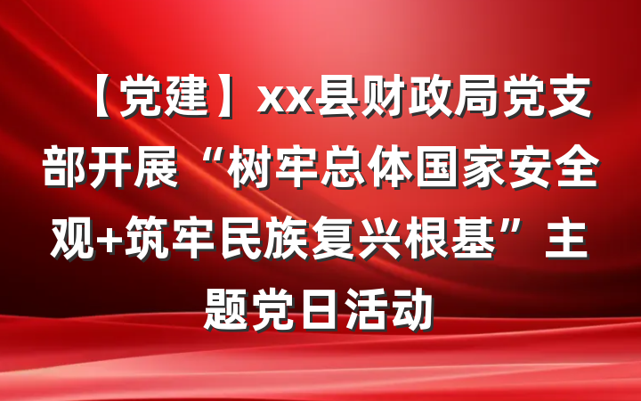 【党建】xx县财政局党支部开展“树牢总体国家安全观 筑牢民族复兴根基”主题党日活动