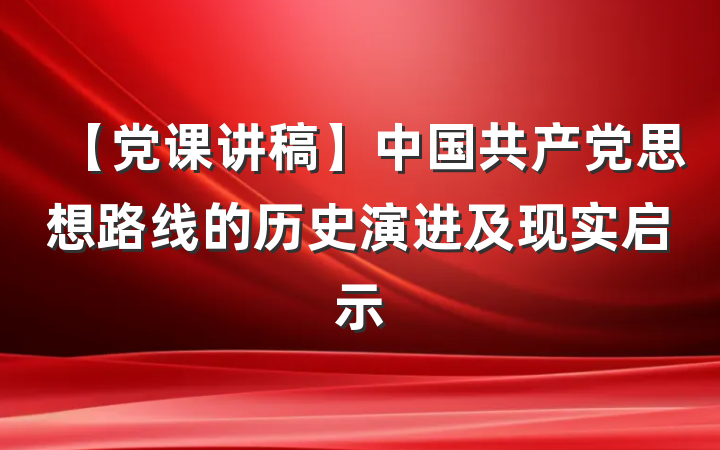 【党课讲稿】中国共产党思想路线的历史演进及现实启示