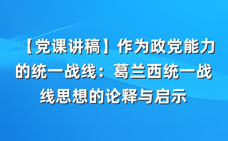 【党课讲稿】作为政党能力的统一战线：葛兰西统一战线思想的论释与启示