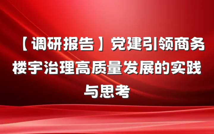 【调研报告】党建引领商务楼宇治理高质量发展的实践与思考