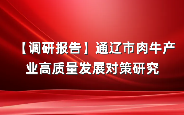 【调研报告】通辽市肉牛产业高质量发展对策研究