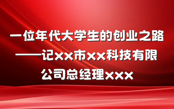 一位年代大学生的创业之路——记xx市xx科技有限公司总经理xxx