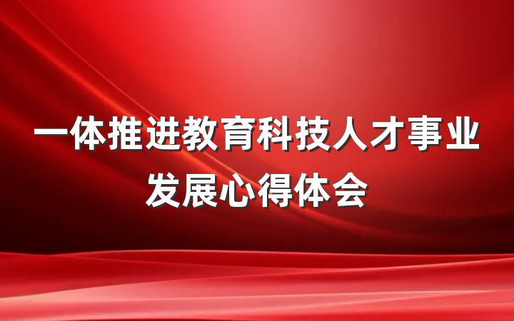 一体推进教育科技人才事业发展心得体会