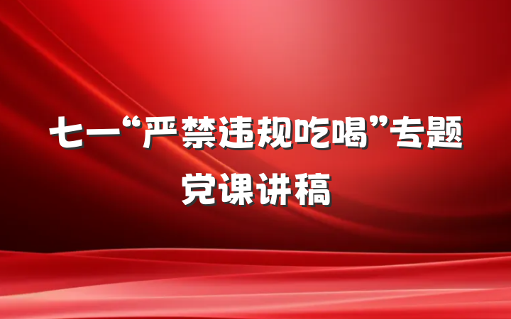 七一“严禁违规吃喝”专题党课讲稿
