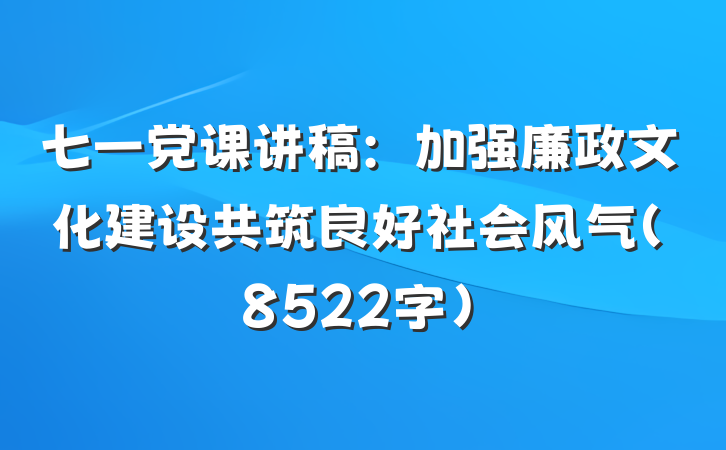 七一党课讲稿：加强廉政文化建设共筑良好社会风气（8522字）