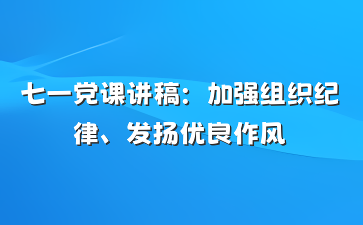 七一党课讲稿：加强组织纪律、发扬优良作风