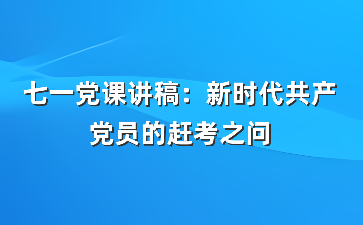 七一党课讲稿：新时代共产党员的赶考之问