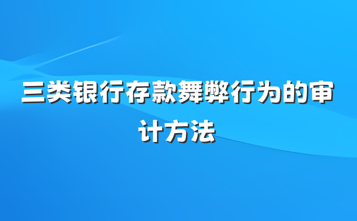 三类银行存款舞弊行为的审计方法
