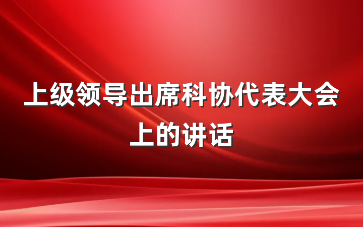 上级领导出席科协代表大会上的讲话