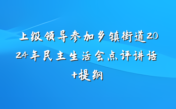 上级领导参加乡镇街道2024年民主生活会点评讲话 提纲