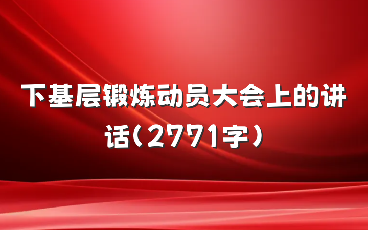 下基层锻炼动员大会上的讲话（2771字）