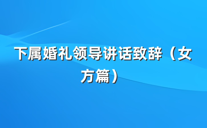 下属婚礼领导讲话致辞（女方篇）