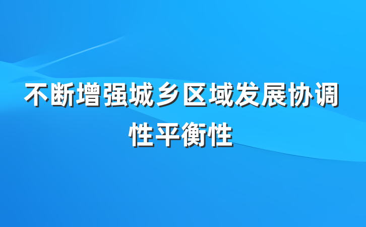 不断增强城乡区域发展协调性平衡性