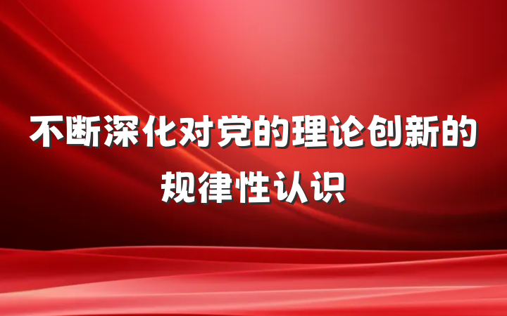 不断深化对党的理论创新的规律性认识