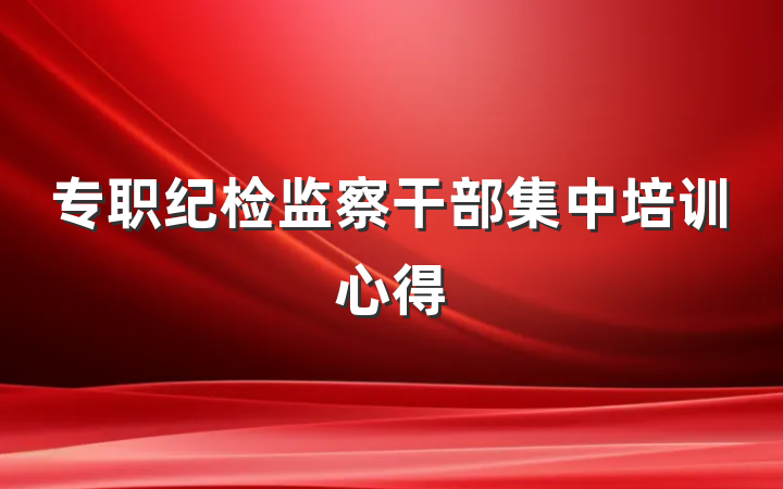 专职纪检监察干部集中培训心得