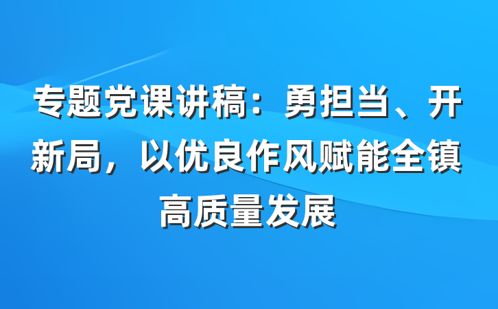 专题党课讲稿：勇担当、开新局，以优良作风赋能全镇高质量发展