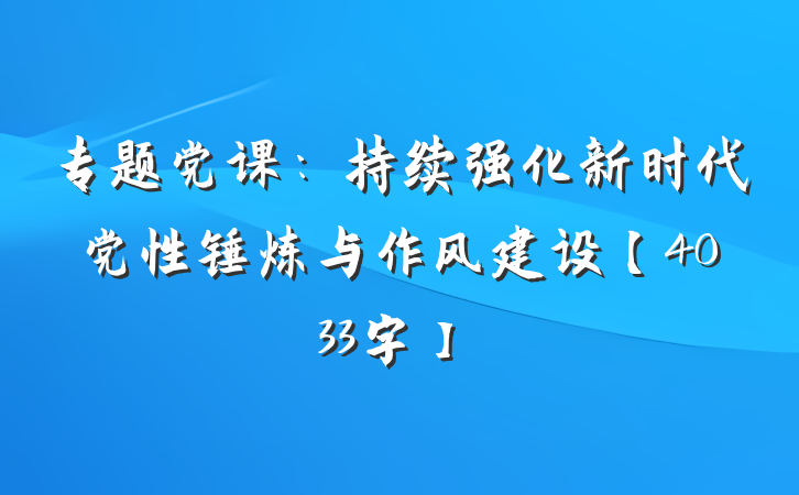 专题党课：持续强化新时代党性锤炼与作风建设【4033字】