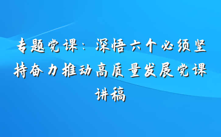 专题党课：深悟六个必须坚持奋力推动高质量发展党课讲稿