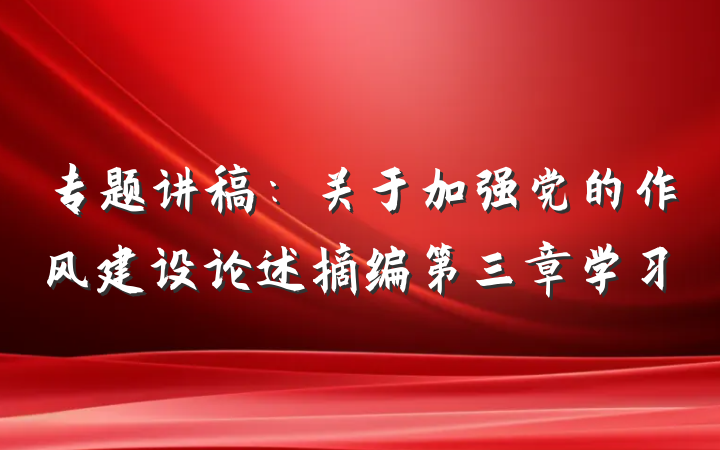 专题讲稿：关于加强党的作风建设论述摘编第三章学习