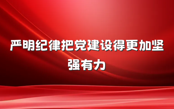 严明纪律把党建设得更加坚强有力