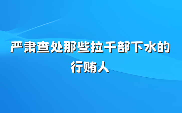 严肃查处那些拉干部下水的行贿人