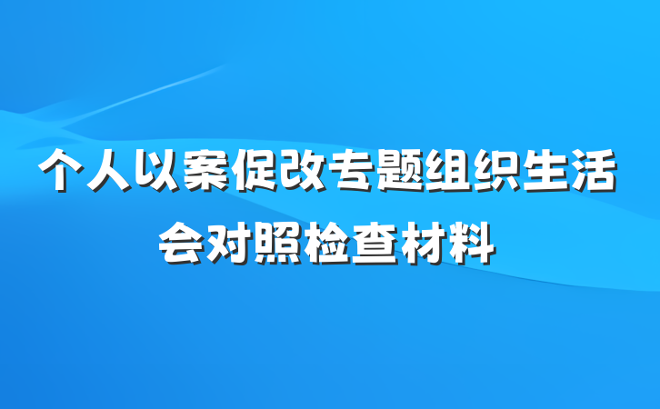 个人以案促改专题组织生活会对照检查材料