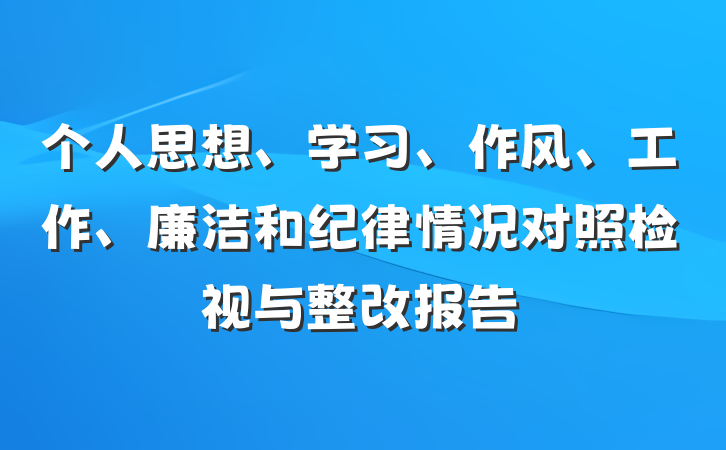 个人思想、学习、作风、工作、廉洁和纪律情况对照检视与整改报告