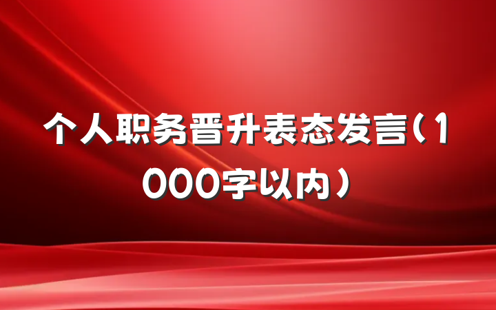 个人职务晋升表态发言（1000字以内）