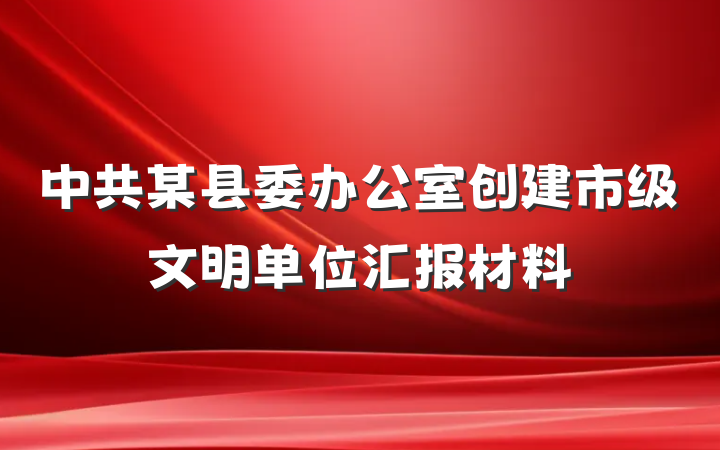 中共某县委办公室创建市级文明单位汇报材料