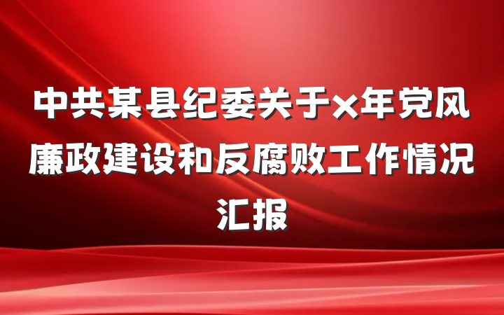 中共某县纪委关于x年党风廉政建设和反腐败工作情况汇报