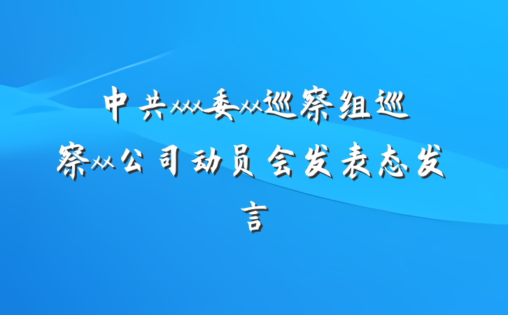 中共xxx委xx巡察组巡察xx公司动员会发表态发言